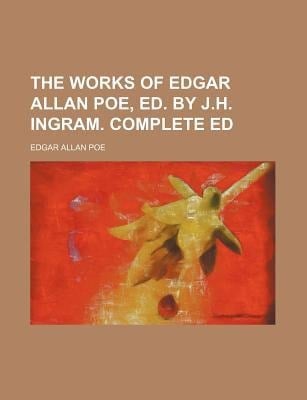 Works of Edgar Allan Poe, Ed by J H Ingram Complete Ed