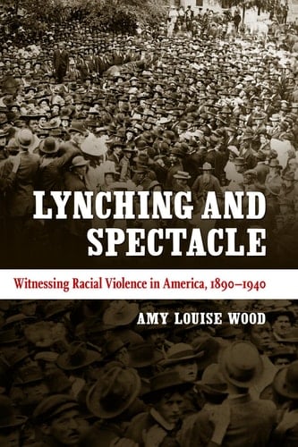 Lynching and Spectacle Witnessing Racial Violence in America, 1890-1940