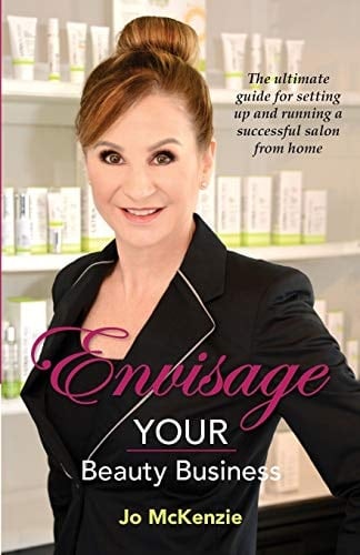 Envisage YOUR Beauty Business The Ultimate Guide for Setting Up and Running a Successful Salon from Home