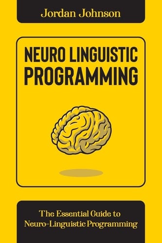 Neuro-Linguistic Programming The Essential Guide to Neuro-Linguistic Programming