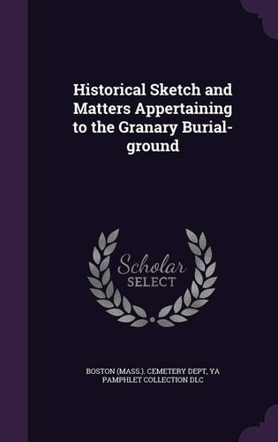 Historical Sketch and Matters Appertaining to the Granary Burial-Ground