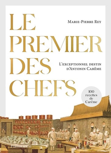 Le premier des chefs l'exceptionnel destin d'Antonin Carême