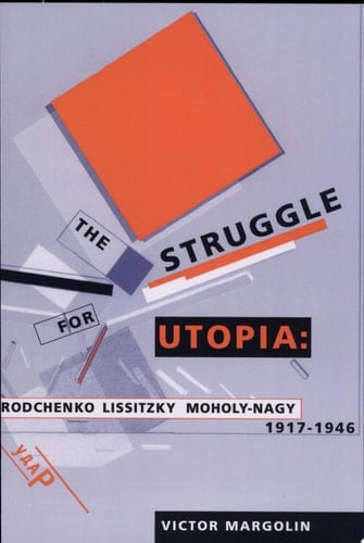 The Struggle for Utopia Rodchenko, Lissitzky, Moholy-Nagy, 1917-1946