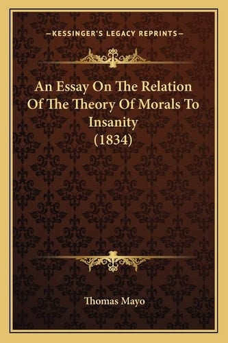 An Essay On The Relation Of The Theory Of Morals To Insanity (1834)