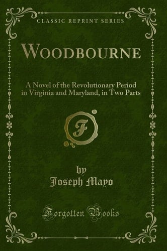 Woodbourne A Novel of the Revolutionary Period in Virginia and Maryland, in Two Parts (Classic Reprint)