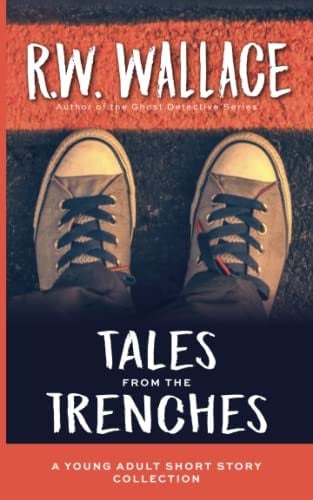 Tales From the Trenches A Young Adult Short Story Collection