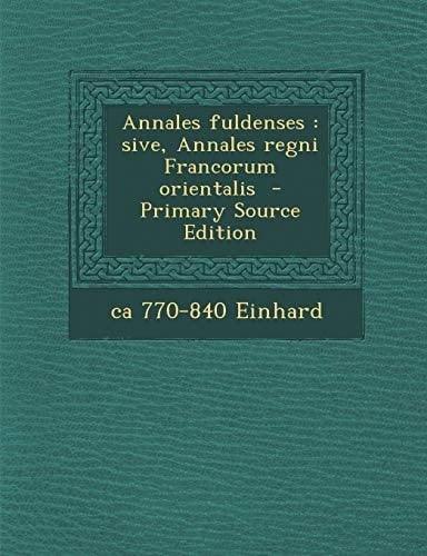 Annales Fuldenses Sive, Annales Regni Francorum Orientalis - Primary Source Edition