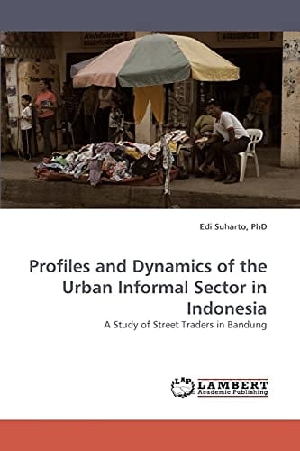 Profiles and Dynamics of the Urban Informal Sector in Indonesia A Study of Street Traders in Bandung