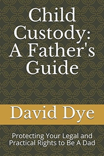 Child Custody: a Father's Guide Protecting Your Legal and Practical Rights to Be a Dad