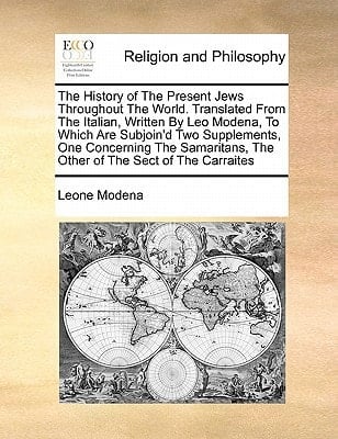 The History of The Present Jews Throughout The World. Translated From The Italian, Written By Leo Modena, To Which Are Subjoin'd Two Supplements, One ... The Other of The Sect of The Carraites