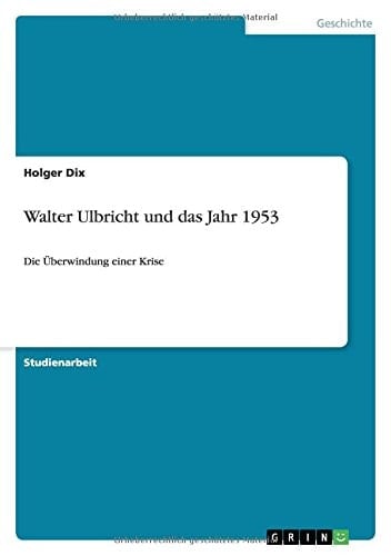 Walter Ulbricht und das Jahr 1953 Die Überwindung einer Krise