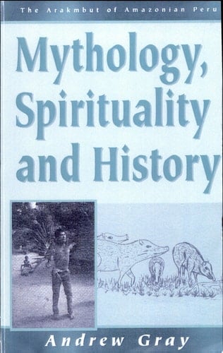 The Arakmbut--mythology, Spirituality, and History