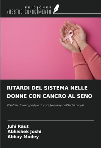RITARDI DEL SISTEMA NELLE DONNE CON CANCRO AL SENO: Risultati di un ospedale di cura terziario nell'India rurale (Italian Edition)