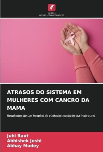 ATRASOS DO SISTEMA EM MULHERES COM CANCRO DA MAMA: Resultados de um hospital de cuidados terciários na Índia rural (Portuguese Edition)