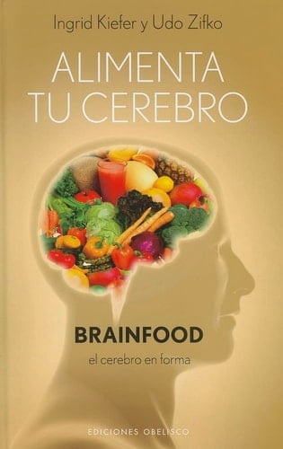 Alimenta Tu Cerebro-Brainfood El Cerebro en Forma