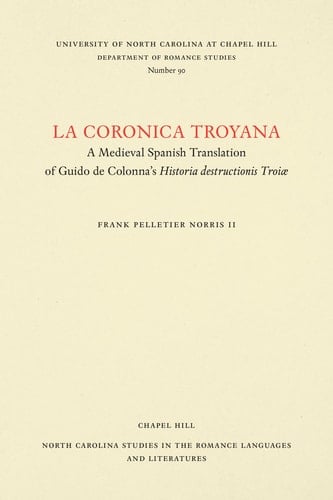 La coronica troyana: A Medieval Spanish Translation of Guido de Colonna's Historia destructionis Troiae (North Carolina Studies in the Romance Languages and Literatures, 90) (Spanish Edition)