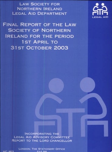 Legal Aid Final Report of the Law Society of Northern Ireland and of the Lord Chancellor's Advisory Committee [on Legal Aid in Northern Ireland] for the Period 1 April 2003 to 31 October 2003