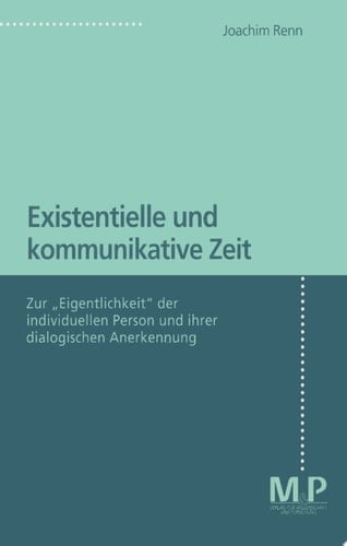 Existentielle und kommunikative Zeit Zur "Eigentlichkeit" der individuellen Person und ihrer dialogischen Anerkennung