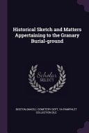 Historical Sketch and Matters Appertaining to the Granary Burial-Ground