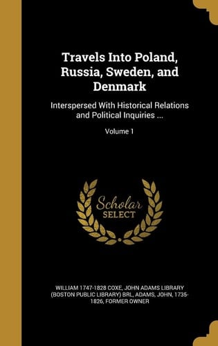 Travels Into Poland, Russia, Sweden, and Denmark Interspersed with Historical Relations and Political Inquiries ... ; Volume 1