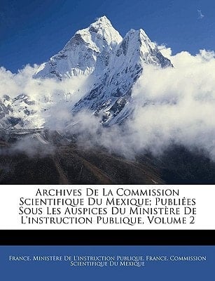 Archives De La Commission Scientifique Du Mexique; Publiées Sous Les Auspices Du Ministère De L'instruction Publique, Volume 2 (French Edition)