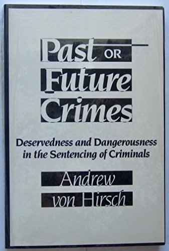 Past Or Future Crimes Deservedness and Dangerousness in the Sentencing of Criminals