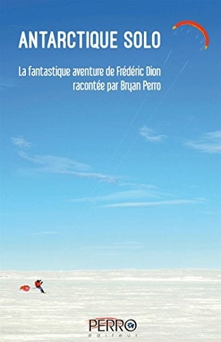 Antarctique solo: La fantastique aventure de Frédéric Dion racontée par Bryan Perro