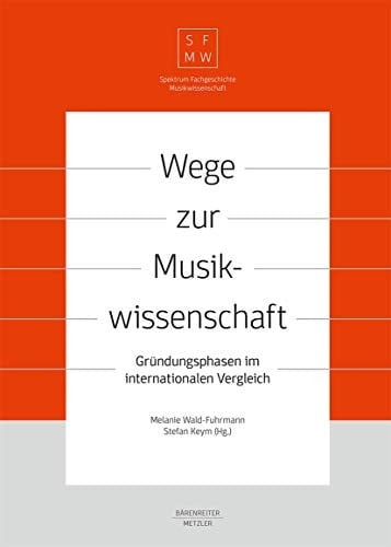 Wege zur Musikwissenschaft / Paths to Musicology Gründungsphasen im internationalen Vergleich / Founding Phases in International Comparison