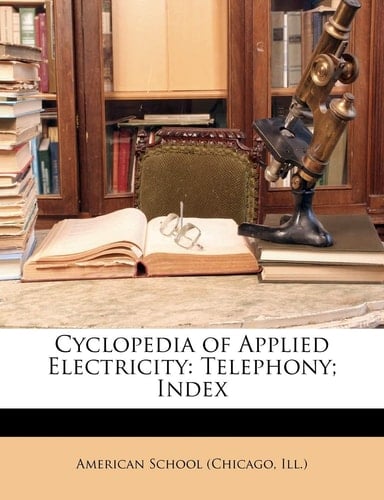 Cyclopedia of Applied Electricity: Telephony; Index
