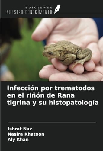 Infección por trematodos en el riñón de Rana tigrina y su histopatología (Spanish Edition)
