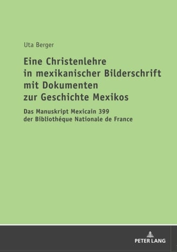 Eine Christenlehre in mexikanischer Bilderschrift mit Dokumenten zur Geschichte Mexikos das Manuskript Mexicain 399 der Bibliothéque Nationale de France