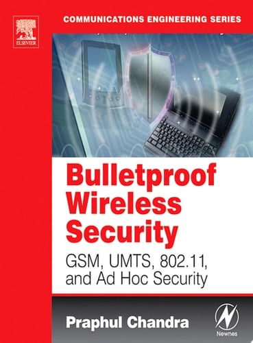 Bulletproof Wireless Security GSM, UMTS, 802.11, and Ad Hoc Security