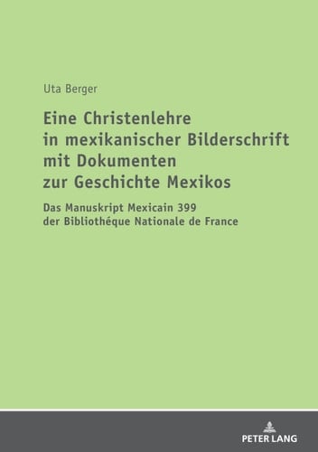Eine Christenlehre in mexikanischer Bilderschrift mit Dokumenten zur Geschichte Mexikos: Das Manuskript Mexicain 399 der Bibliothéque Nationale de France (German Edition)