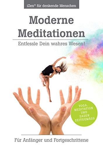 Moderne Meditationen Entfessle Dein wahres Wesen! Für Anfänger und Fortgeschrittene