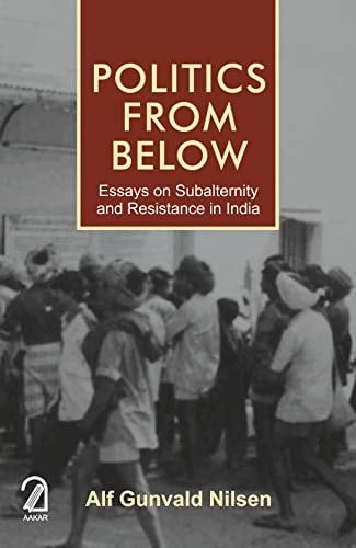 Politics from Below Essays on Subalternity and Resistance in India
