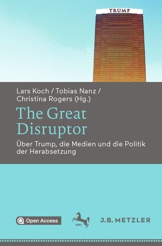 The Great Disruptor Über Trump, die Medien und die Politik der Herabsetzung