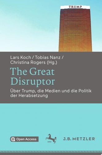 The Great Disruptor Über Trump, die Medien und die Politik der Herabsetzung