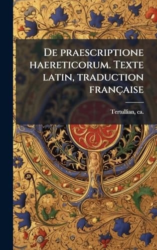 De Praescriptione Haereticorum. Texte Latin, Traduction Française