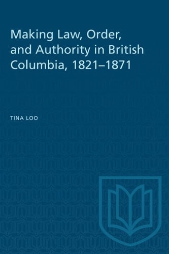 Making Law, Order, and Authority in British Columbia, 1821–1871