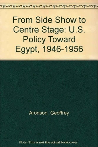 From Sideshow to Center Stage U.S. Policy Toward Egypt, 1946-1956