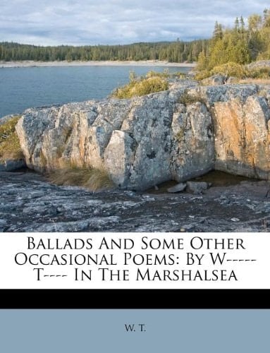 Ballads And Some Other Occasional Poems: By W----- T---- In The Marshalsea