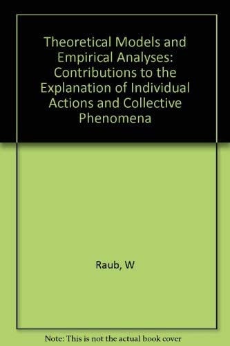 Theoretical Models and Empirical Analyses Contributions to the Explanation of Individual Actions and Collective Phenomena