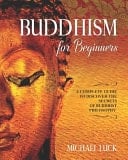 Buddhism for Beginners A Complete Guide to Discover the Secrets of Buddhist Philosophy