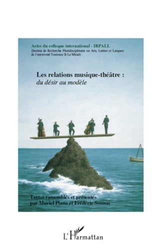 Les relations musique-théâtre Du désir au modèle - Actes du colloque international - IRPALL