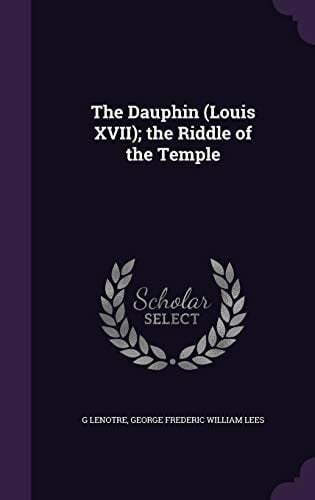 The Dauphin (Louis XVII); the Riddle of the Temple