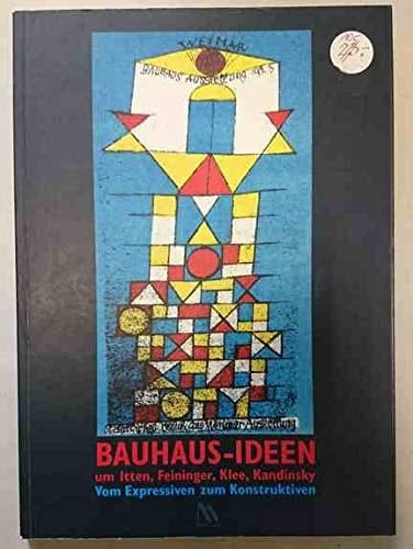Bauhaus-Ideen um Itten, Feininger, Klee, Kandinsky. Vom Expressiven zum Konstruktiven (Livre en allemand)