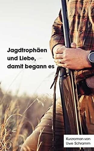 Jagdtrophäen und Liebe, damit begann es Kurzroman