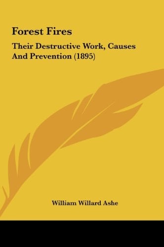 Forest Fires: Their Destructive Work, Causes And Prevention (1895)