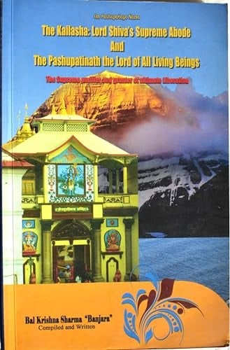 The Kailasha Lord Shiva's Supreme Abode and the Pashupatinath the Lord of All Living Beings : the Supreme Purifier and Granter of Ultimate Liberation : Research Based