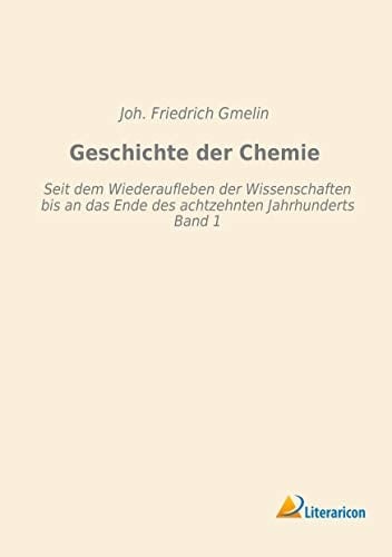 Geschichte der Chemie Seit dem Wiederaufleben der Wissenschaften bis an das Ende des achtzehnten Jahrhunderts - Band 1